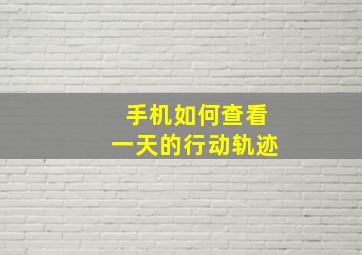 手机如何查看一天的行动轨迹