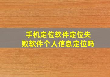 手机定位软件定位失败软件个人信息定位吗