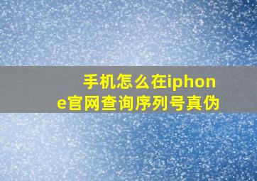 手机怎么在iphone官网查询序列号真伪