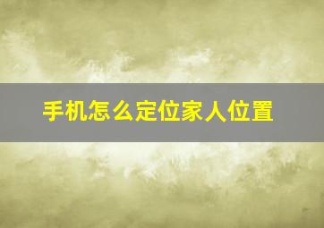 手机怎么定位家人位置