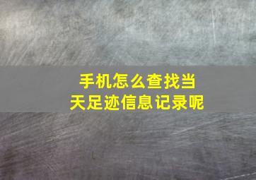 手机怎么查找当天足迹信息记录呢