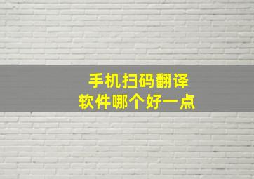 手机扫码翻译软件哪个好一点