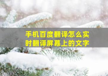 手机百度翻译怎么实时翻译屏幕上的文字