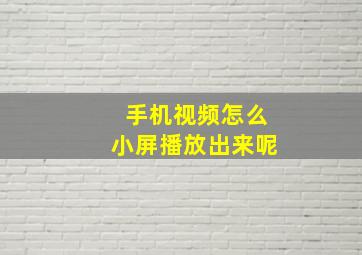 手机视频怎么小屏播放出来呢