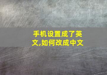 手机设置成了英文,如何改成中文