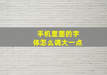 手机里面的字体怎么调大一点