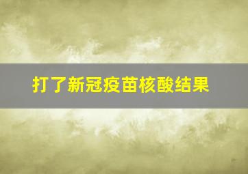 打了新冠疫苗核酸结果