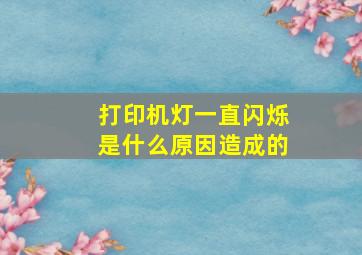 打印机灯一直闪烁是什么原因造成的