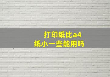 打印纸比a4纸小一些能用吗