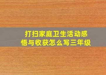 打扫家庭卫生活动感悟与收获怎么写三年级