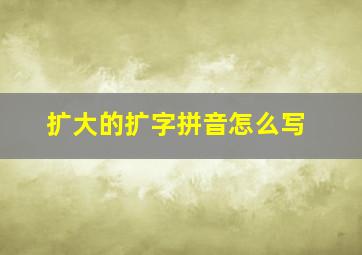 扩大的扩字拼音怎么写