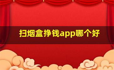 扫烟盒挣钱app哪个好