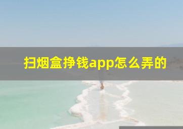 扫烟盒挣钱app怎么弄的