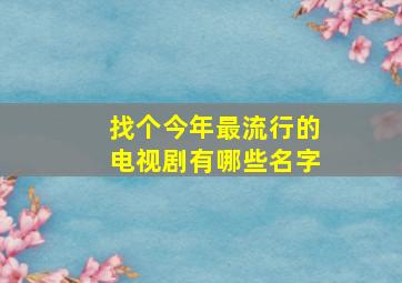 找个今年最流行的电视剧有哪些名字