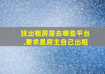 找出租房屋去哪些平台,要求是房主自己出租