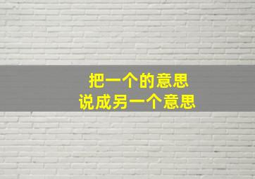 把一个的意思说成另一个意思