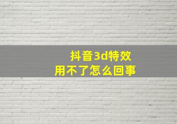 抖音3d特效用不了怎么回事