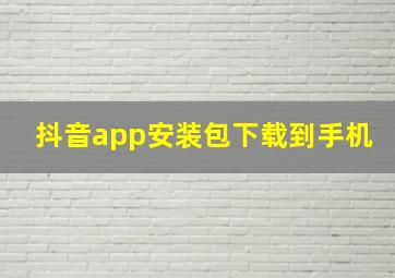 抖音app安装包下载到手机