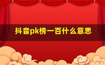 抖音pk榜一百什么意思