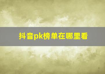 抖音pk榜单在哪里看