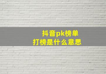 抖音pk榜单打榜是什么意思