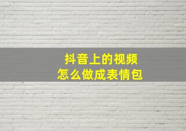 抖音上的视频怎么做成表情包