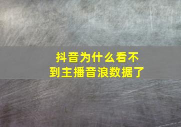 抖音为什么看不到主播音浪数据了