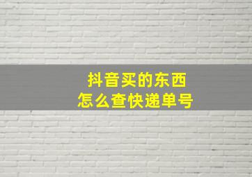 抖音买的东西怎么查快递单号