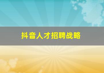 抖音人才招聘战略