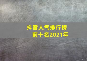 抖音人气排行榜前十名2021年