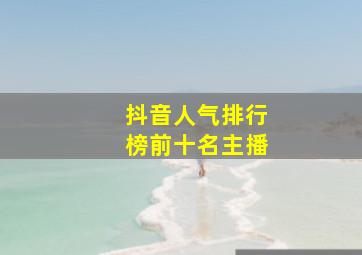 抖音人气排行榜前十名主播