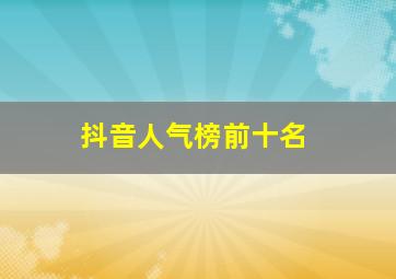 抖音人气榜前十名