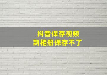 抖音保存视频到相册保存不了