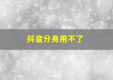 抖音分身用不了