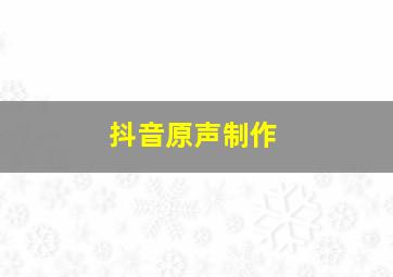 抖音原声制作