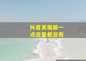 抖音发视频一点流量都没有