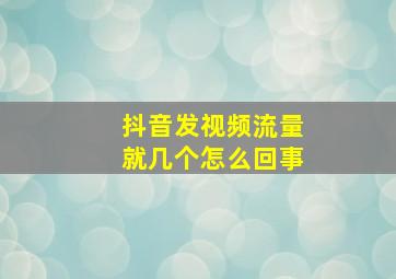 抖音发视频流量就几个怎么回事