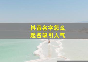 抖音名字怎么起名吸引人气