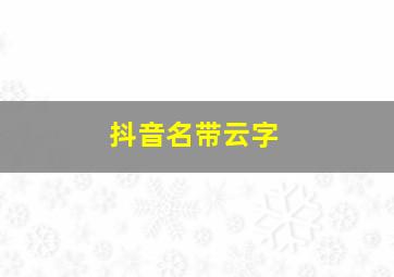 抖音名带云字