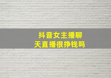 抖音女主播聊天直播很挣钱吗