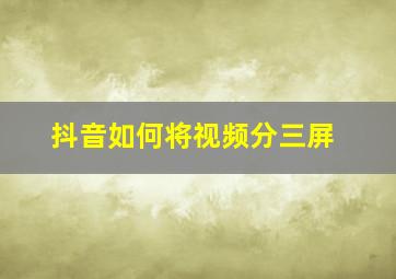 抖音如何将视频分三屏