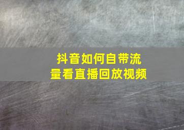 抖音如何自带流量看直播回放视频