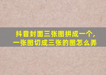 抖音封面三张图拼成一个,一张图切成三张的图怎么弄