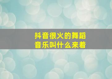 抖音很火的舞蹈音乐叫什么来着