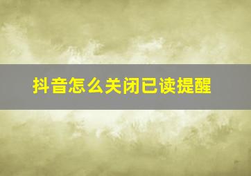 抖音怎么关闭已读提醒