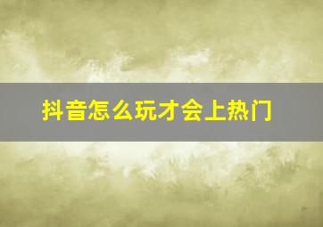 抖音怎么玩才会上热门