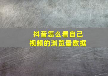 抖音怎么看自己视频的浏览量数据