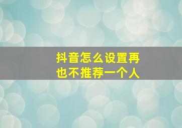 抖音怎么设置再也不推荐一个人