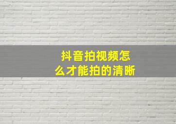 抖音拍视频怎么才能拍的清晰