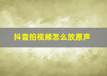 抖音拍视频怎么放原声